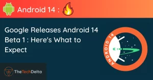 Read more about the article Google Releases Android 14 Beta 1 : Here’s What to Expect
