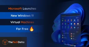 Read more about the article Microsoft Launches New Windows 11 Virtual Machines For Free